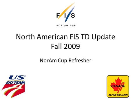 North American FIS TD Update Fall 2009 NorAm Cup Refresher.