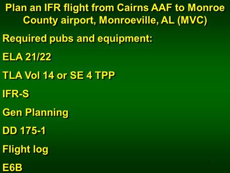 Required pubs and equipment: ELA 21/22 TLA Vol 14 or SE 4 TPP IFR-S