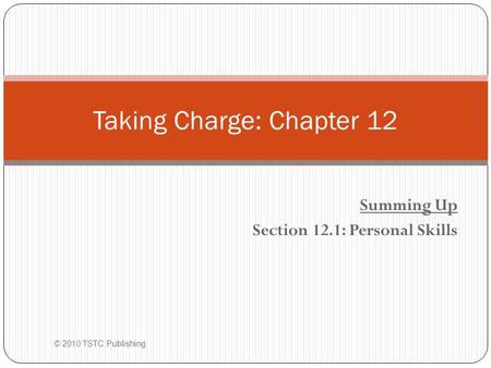 Summing Up Section 12.1: Personal Skills © 2010 TSTC Publishing Taking Charge: Chapter 12.