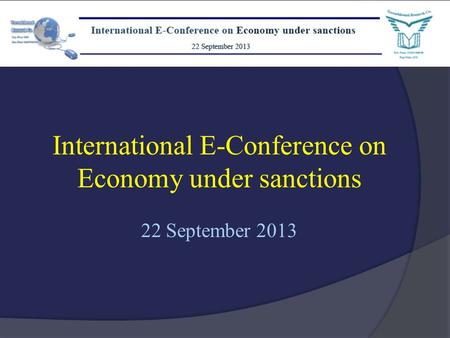 International E-Conference on Economy under sanctions 22 September 2013.