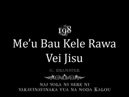 Au sa oca ka rarawa, au sa vutugu. Ni'u sa waraka tiko me'u vakacegu. Sa yawa na sala au sokota tu, Me'u bau kele rawa, ka tu vei Jisu.