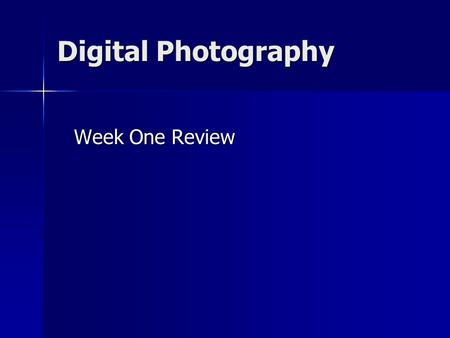 Digital Photography Week One Review Week One Review.