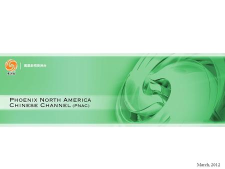 1 March, 2012. 2 Phoenix North America Chinese Channel (PNAC) Launch : January, 2000 Coverage : serving the largest of Chinese communities in the U.S.,