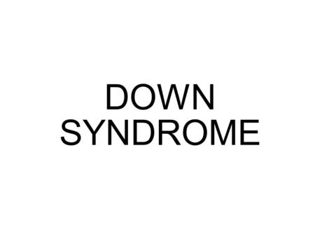 DOWN SYNDROME.