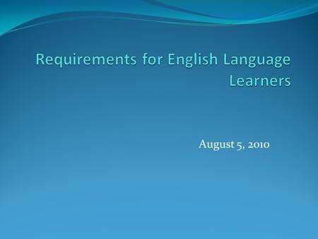 August 5, 2010. Home Language Survey Upon enrollment Using the 3 questions : o What is the first language this child learned to speak? o What language.