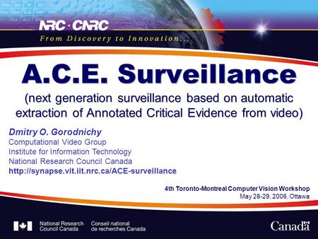 A.C.E. Surveillance (next generation surveillance based on automatic extraction of Annotated Critical Evidence from video) Dmitry O. Gorodnichy Computational.