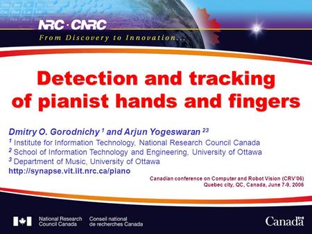 Detection and tracking of pianist hands and fingers Dmitry O. Gorodnichy 1 and Arjun Yogeswaran 23 1 Institute for Information Technology, National Research.