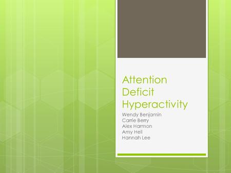 Attention Deficit Hyperactivity Wendy Benjamin Carrie Berry Alex Harmon Amy Heil Hannah Lee.