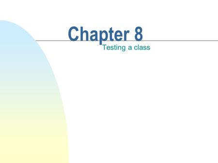 Chapter 8 Testing a class. This chapter discusses n Testing in general. n Testing a single class. n Test plans. n Building a test system.