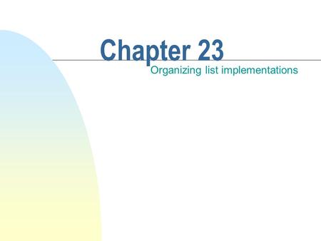 Chapter 23 Organizing list implementations. This chapter discusses n The notion of an iterator. n The standard Java library interface Collection, and.