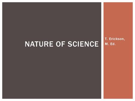 T. Erickson, M. Ed. NATURE OF SCIENCE. Science investigations use a variety of methods and tools to make measurements and observations. Science investigations.