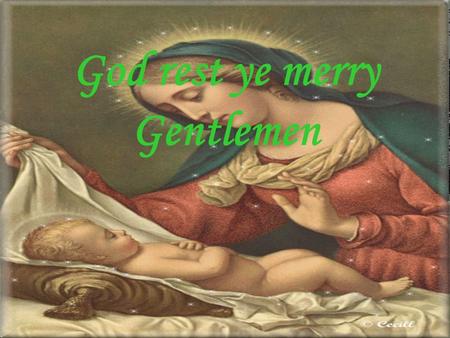 God rest ye merry Gentlemen God rest ye merry, gentlemen, Let nothing you dismay,