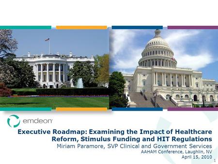 1 Executive Roadmap: Examining the Impact of Healthcare Reform, Stimulus Funding and HIT Regulations Miriam Paramore, SVP Clinical and Government Services.