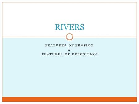 Features of EROSION & Features of DEPOSITION