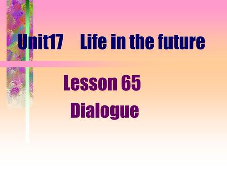 Unit17 Life in the future Lesson 65 Dialogue.