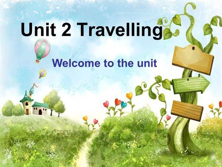 Unit 2 Travelling Welcome to the unit.