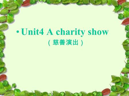 Unit4 A charity show. Close your eyes and put your hearts into the music How do you feel when you listen to the music? We feel sad.