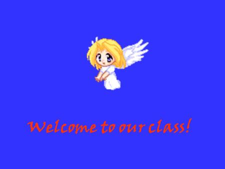 Welcome to our class!.