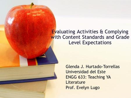 Evaluating Activities & Complying with Content Standards and Grade Level Expectations Glenda J. Hurtado-Torrellas Universidad del Este ENGG 633: Teaching.