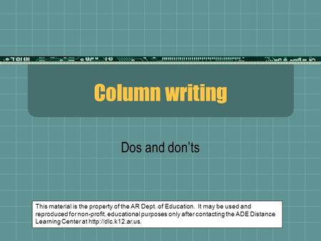 Column writing Dos and donts This material is the property of the AR Dept. of Education. It may be used and reproduced for non-profit, educational purposes.