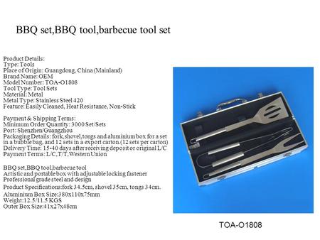 BBQ set,BBQ tool,barbecue tool set Product Details: Type: Tools Place of Origin: Guangdong, China (Mainland) Brand Name: OEM Model Number: TOA-O1808 Tool.