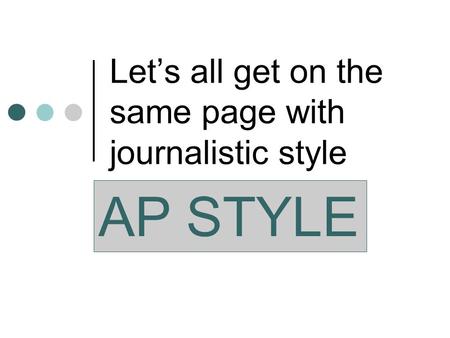 Lets all get on the same page with journalistic style AP STYLE.