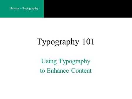 Typography 101 Using Typography to Enhance Content.