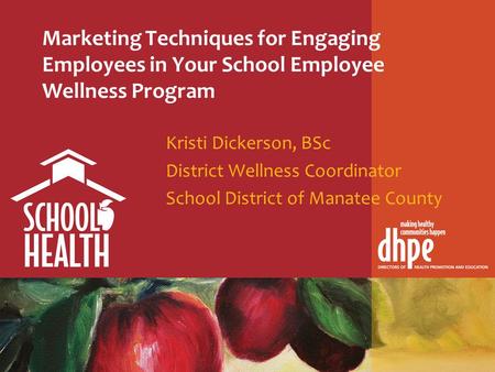 Marketing Techniques for Engaging Employees in Your School Employee Wellness Program Kristi Dickerson, BSc District Wellness Coordinator School District.