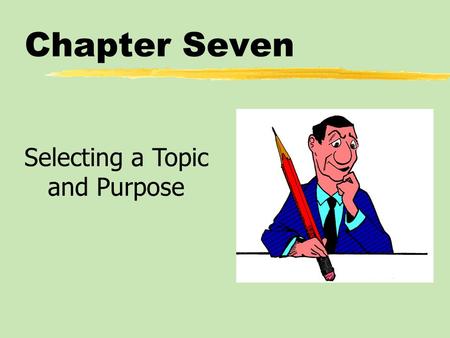 Selecting a Topic and Purpose