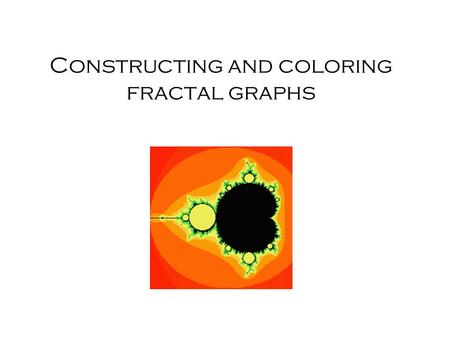 Constructing and coloring fractal graphs. Exploring fractal graphs Mandelbrot Sets.