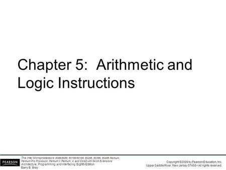 Copyright ©2009 by Pearson Education, Inc. Upper Saddle River, New Jersey 07458 All rights reserved. The Intel Microprocessors: 8086/8088, 80186/80188,
