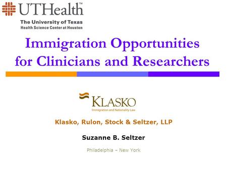 Immigration Opportunities for Clinicians and Researchers Klasko, Rulon, Stock & Seltzer, LLP Suzanne B. Seltzer Philadelphia – New York.