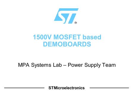 STMicroelectronics 1500V MOSFET based DEMOBOARDS MPA Systems Lab – Power Supply Team.