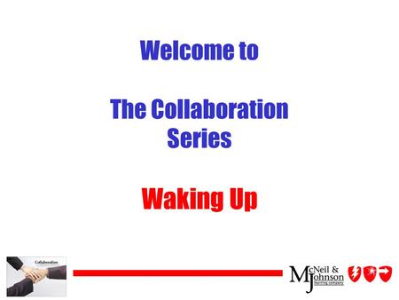 Welcome to The Collaboration Series Waking Up. Objectives uAt the end of this module, you will be able to: ãUnderstand the importance of Waking Up Alive.