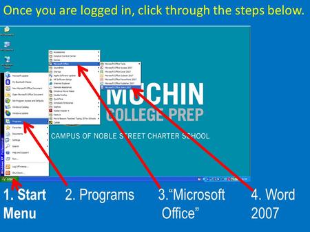 Once you are logged in, click through the steps below. 1. Start 2. Programs3.Microsoft4. Word Menu Office2007.