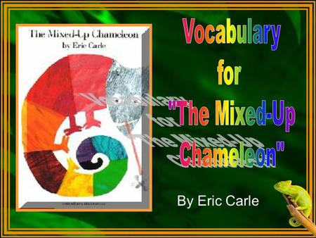 Vocabulary for The Mixed-Up Chameleon By Eric Carle.