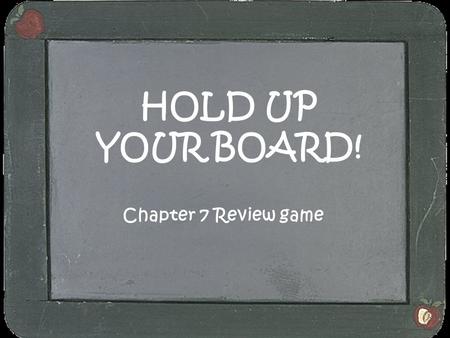 HOLD UP YOUR BOARD! Chapter 7 Review game.