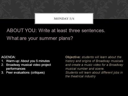 MONDAY 5/6 Objective: Objective: students will learn about the history and origins of Broadway musicals and create a music video for a Broadway musical.