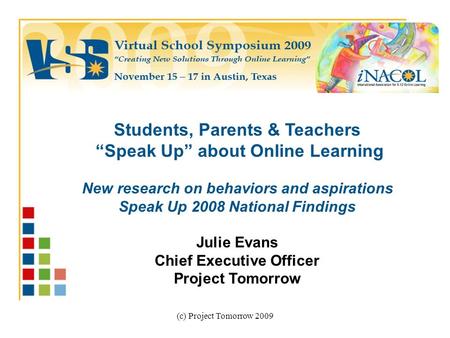 (c) Project Tomorrow 2009 Students, Parents & Teachers Speak Up about Online Learning New research on behaviors and aspirations Speak Up 2008 National.