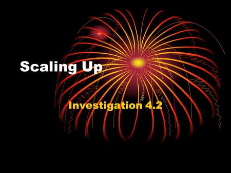 Scaling Up Investigation 4.2. Warm Up Solve the following problems. 1. X = 7 16 22 2. There are 450 students and 15 teachers in a school. The school hires.