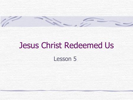 Jesus Christ Redeemed Us