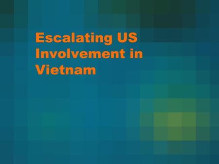 Escalating US Involvement in Vietnam. More American Troops By 1965 – 180,000 US soldiers fighting Vietcong General Westmoreland asked for more Amer. troops.