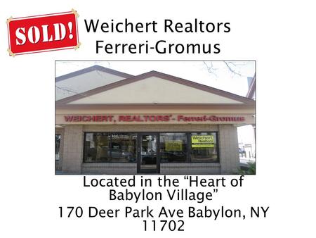 Weichert Realtors Ferreri-Gromus Located in the Heart of Babylon Village 170 Deer Park Ave Babylon, NY 11702.