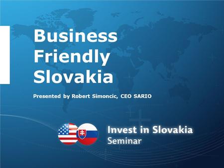 Business Friendly Slovakia Presented by Robert Simoncic, CEO SARIO.