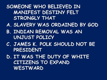 SOMEONE WHO BELIEVED IN MANIFEST DESTINY FELT STRONGLY THAT