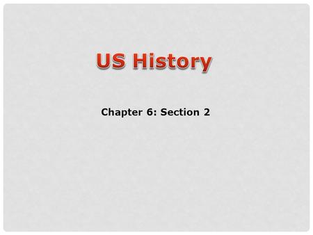 US History Chapter 6: Section 2.