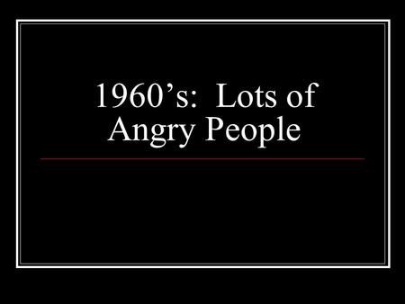 1960s: Lots of Angry People. Kennedy Nixon Debate.