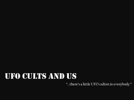 UFO Cults and Us …theres a little UFO cultist in everybody.