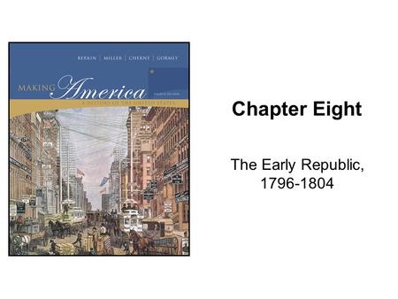 Chapter Eight The Early Republic, 1796-1804.