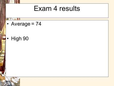 Exam 4 results Average = 74 High 90.